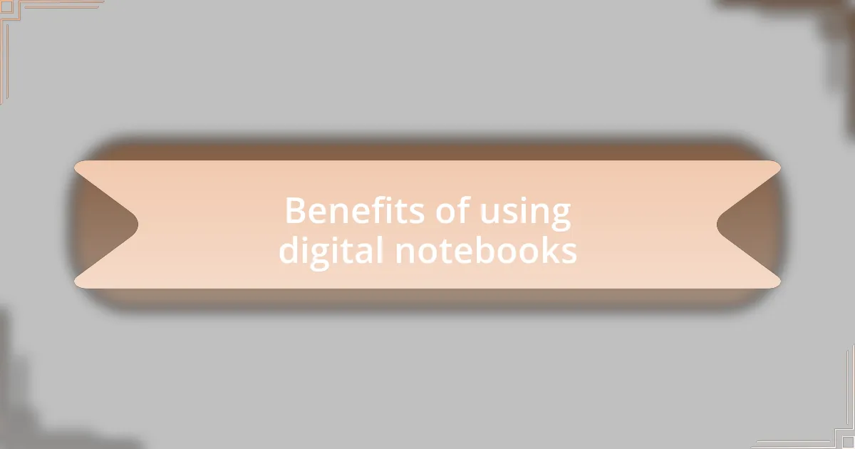 Benefits of using digital notebooks