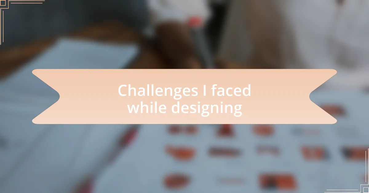 Challenges I faced while designing