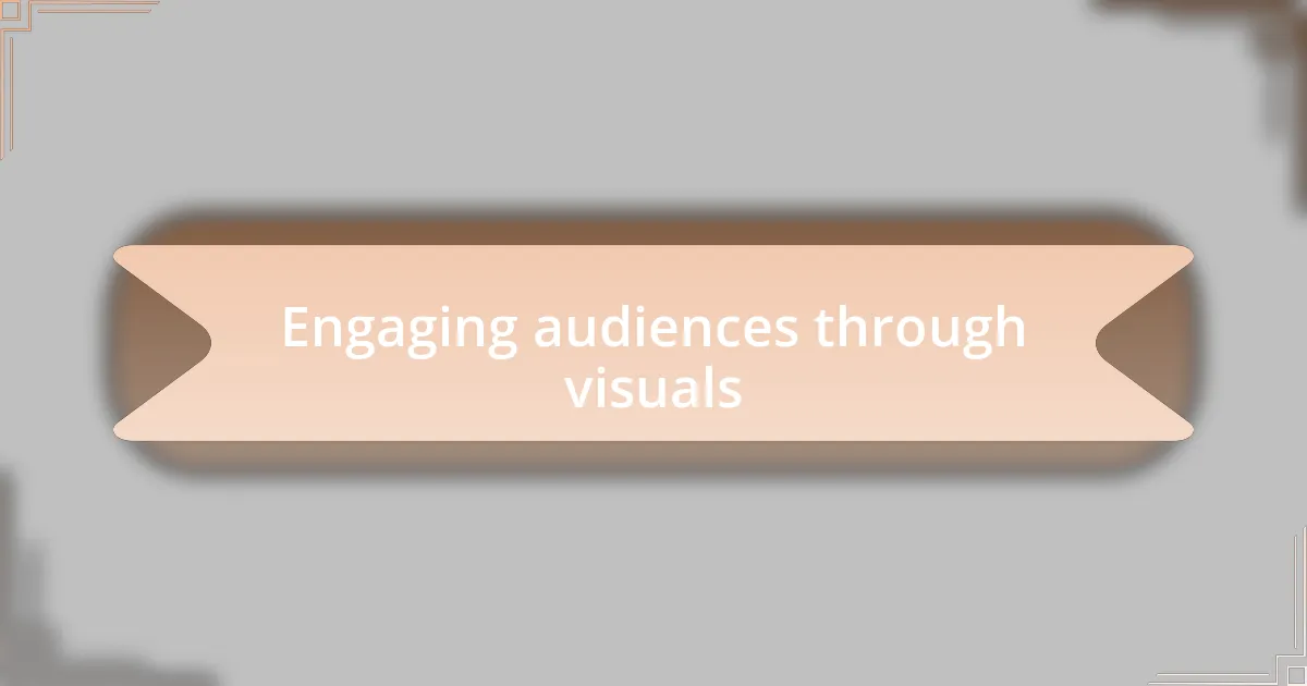 Engaging audiences through visuals