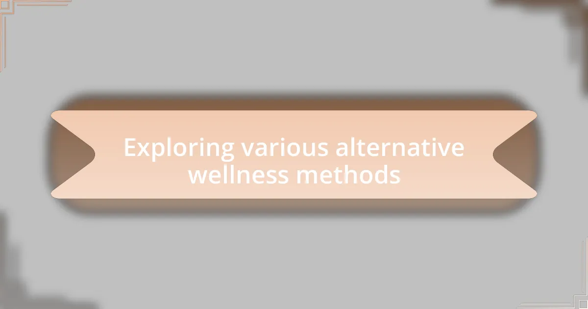 Exploring various alternative wellness methods