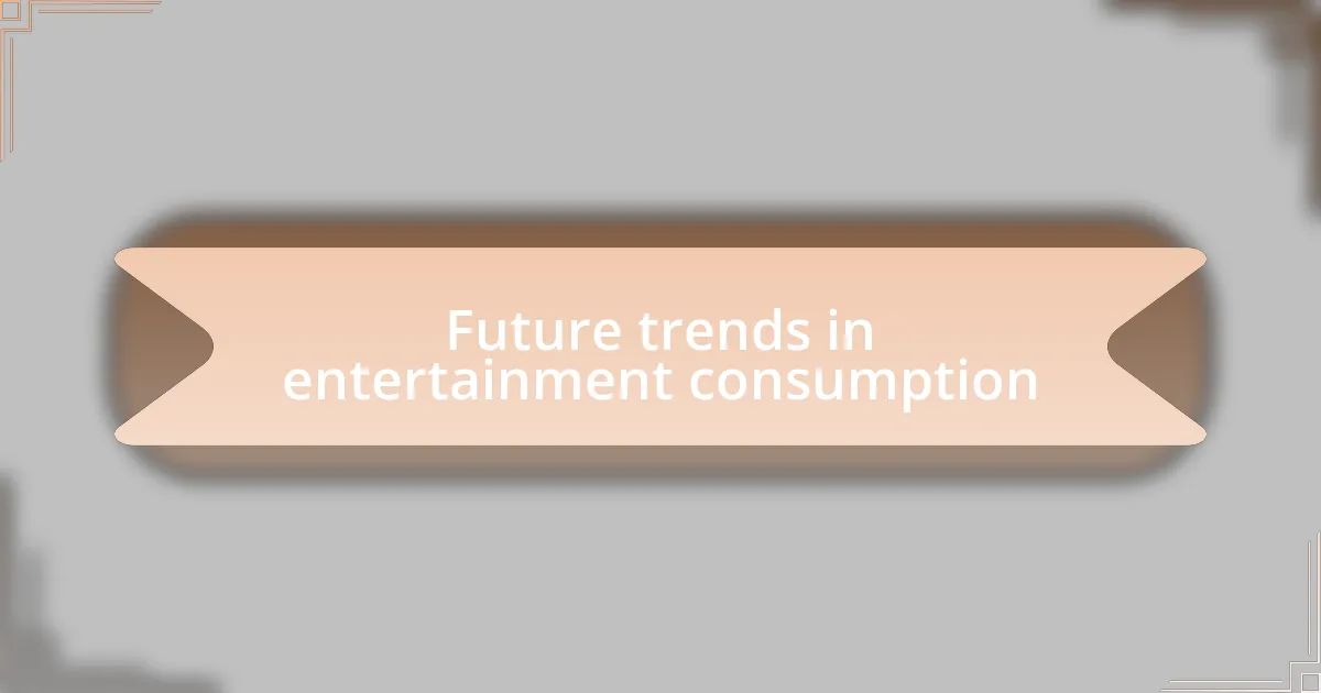 Future trends in entertainment consumption