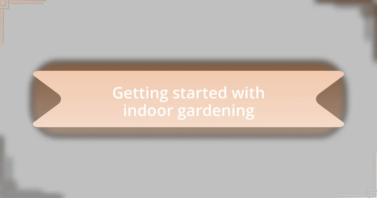 Getting started with indoor gardening