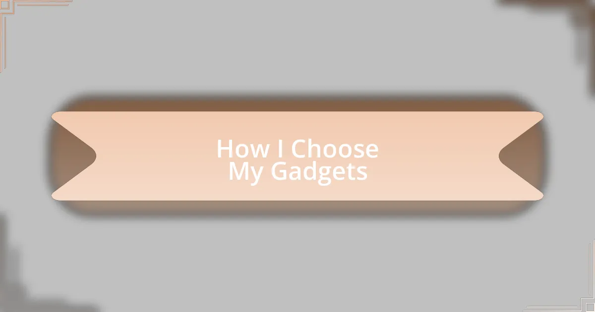 How I Choose My Gadgets