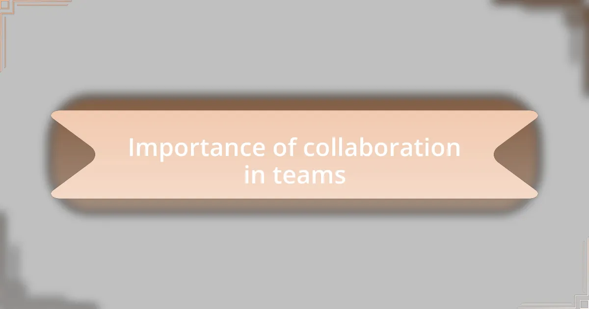 Importance of collaboration in teams