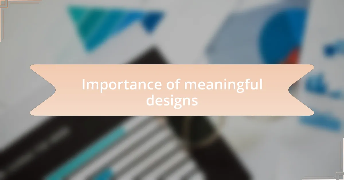 Importance of meaningful designs