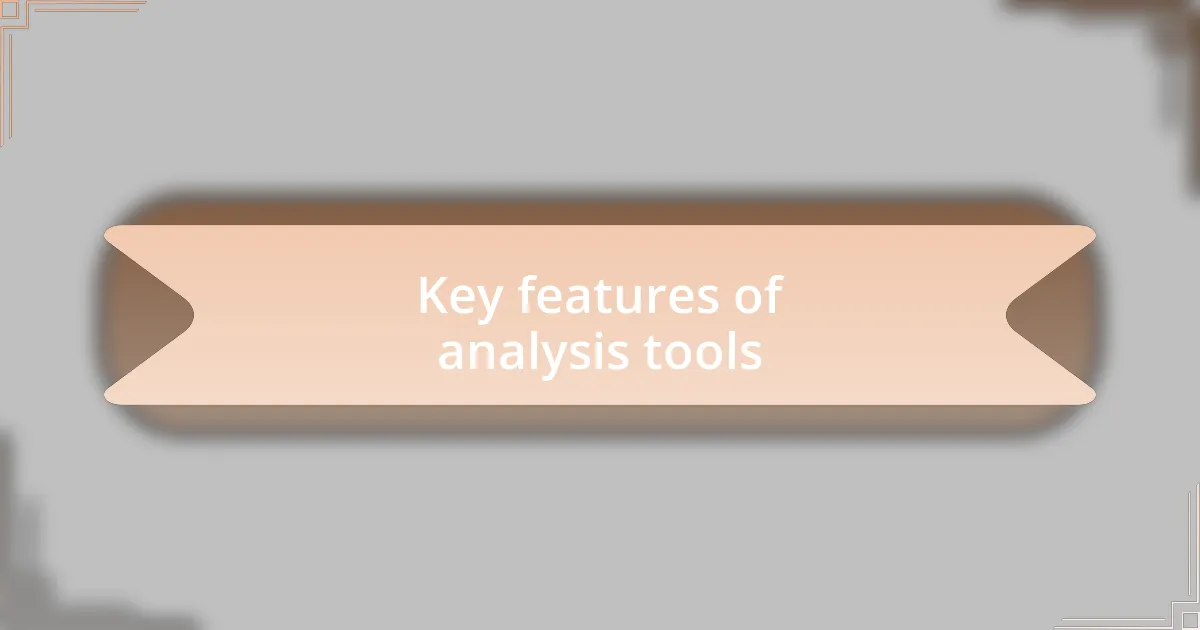 Key features of analysis tools