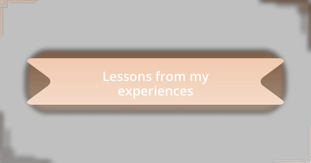 Lessons from my experiences