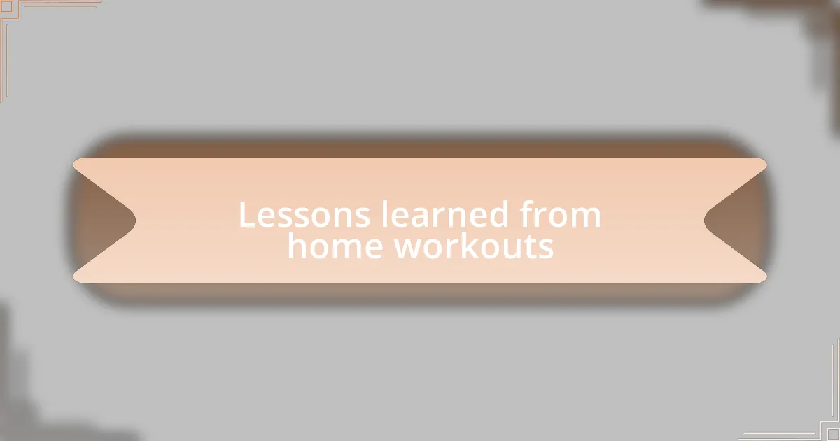 Lessons learned from home workouts