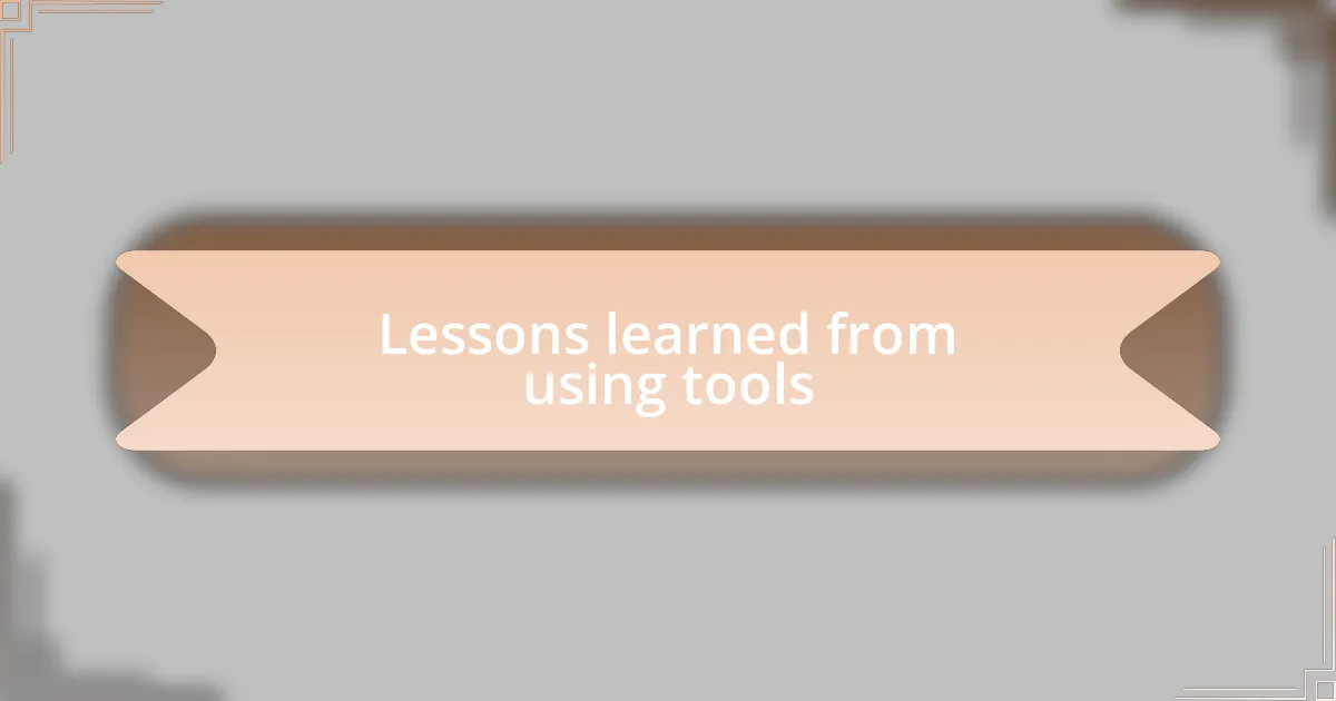 Lessons learned from using tools