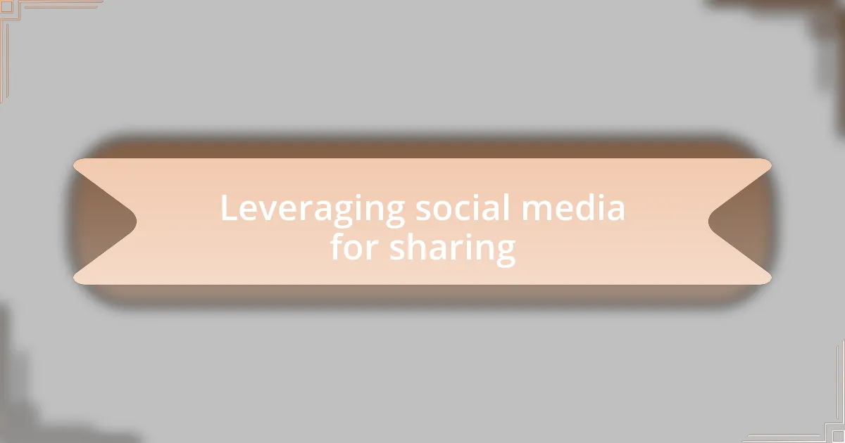 Leveraging social media for sharing