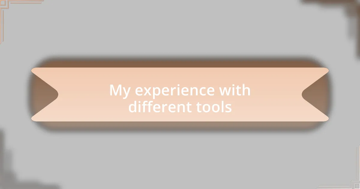 My experience with different tools