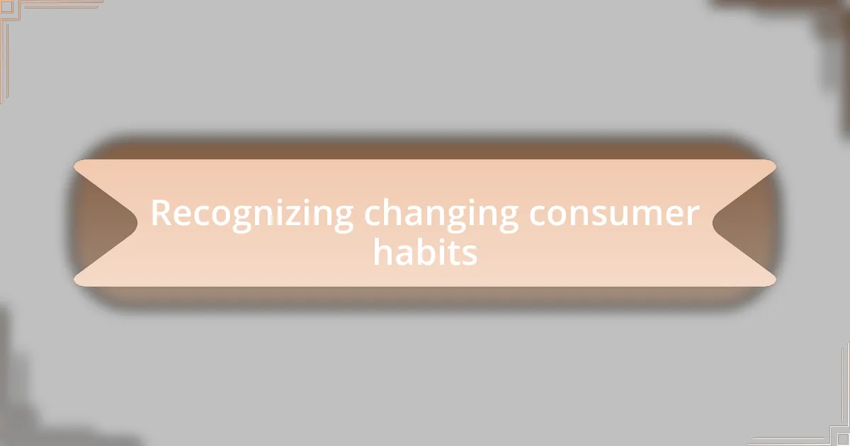 Recognizing changing consumer habits