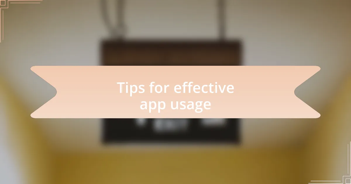 Tips for effective app usage