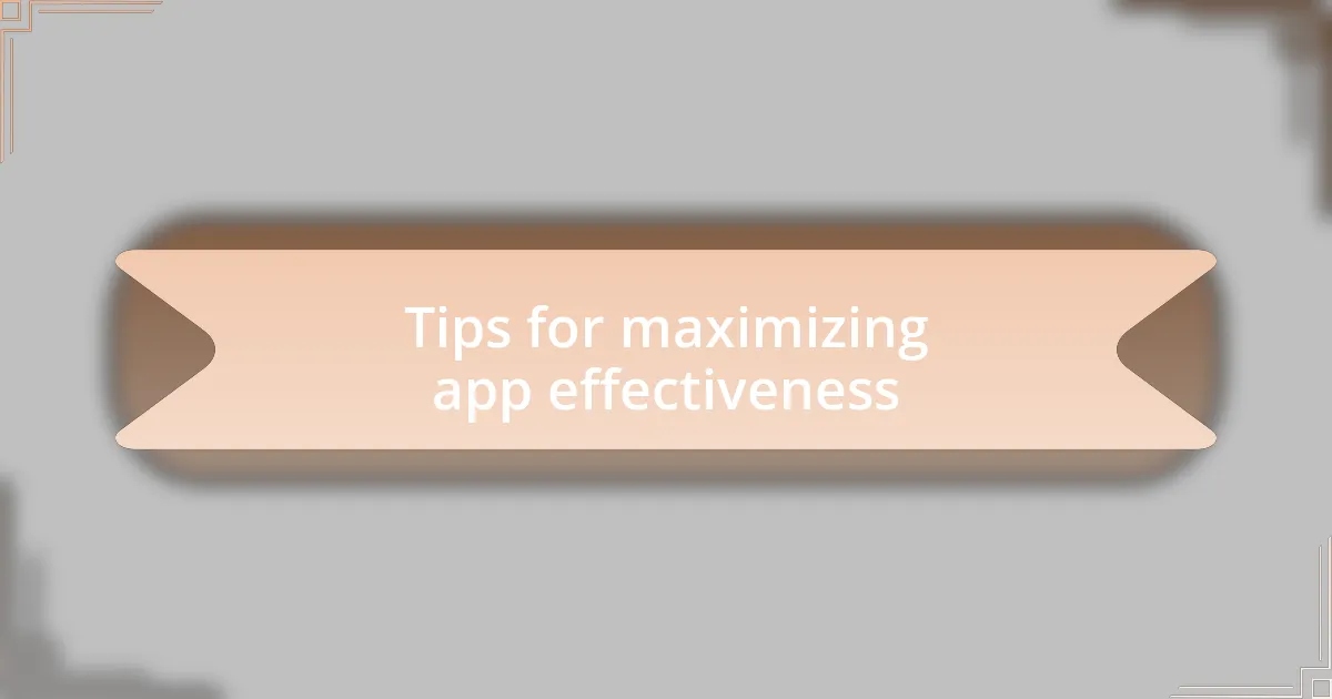 Tips for maximizing app effectiveness