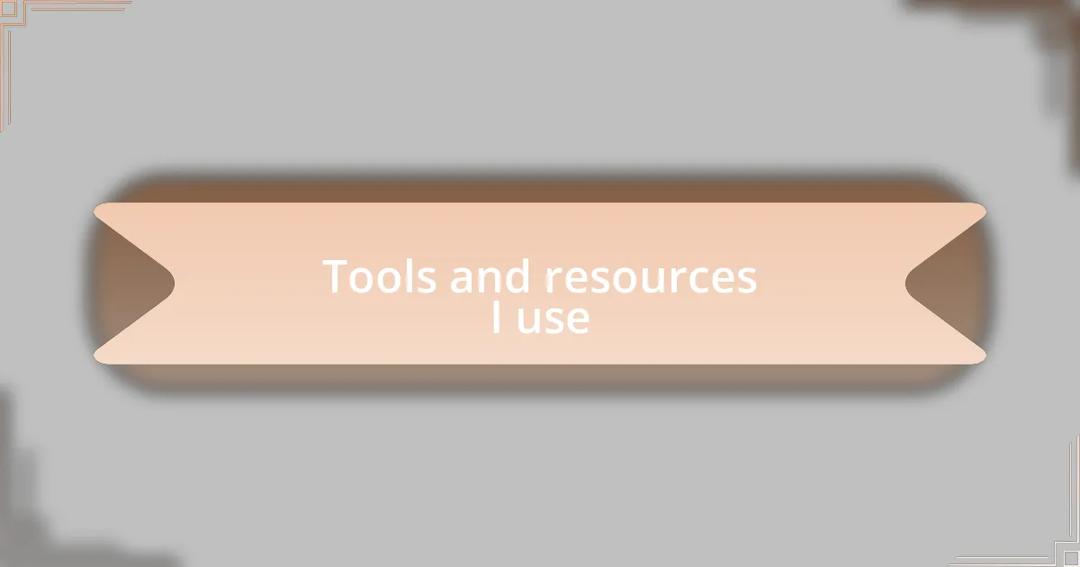Tools and resources I use