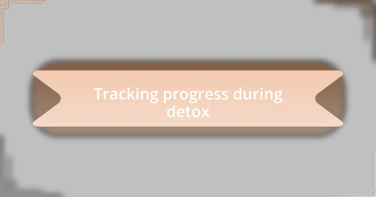 Tracking progress during detox