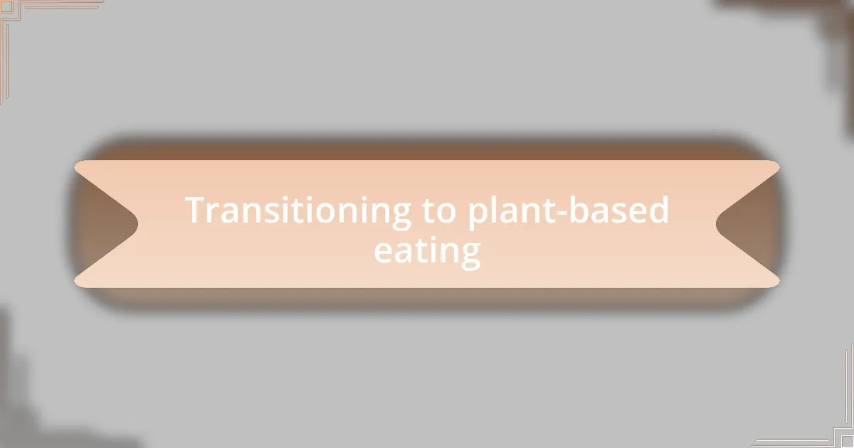 Transitioning to plant-based eating