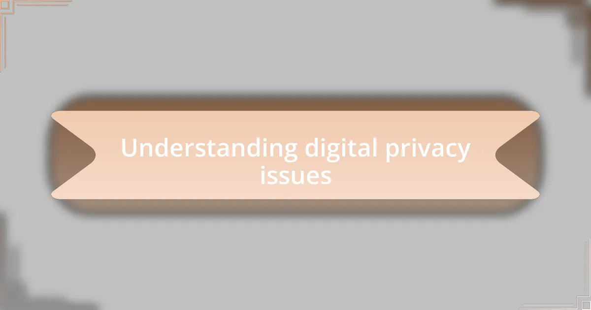 Understanding digital privacy issues