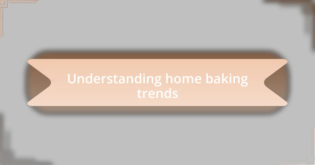 Understanding home baking trends
