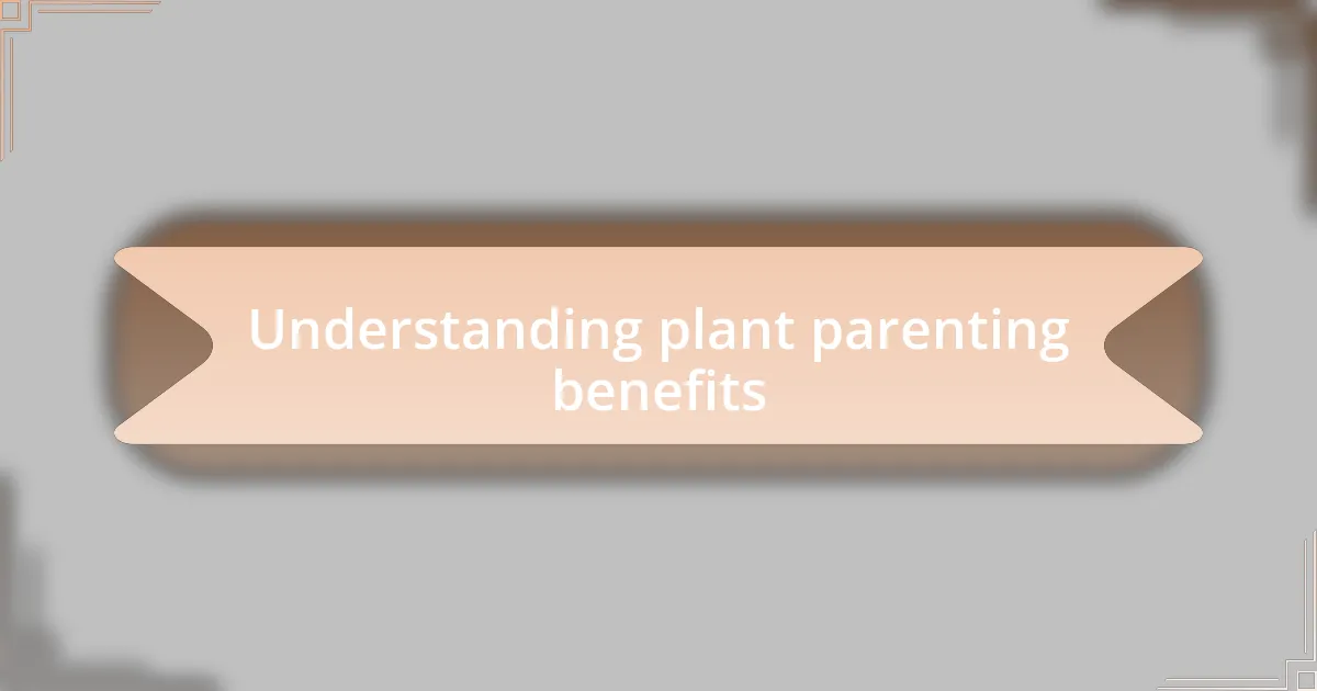 Understanding plant parenting benefits