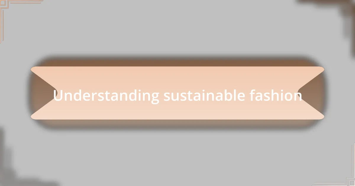 Understanding sustainable fashion